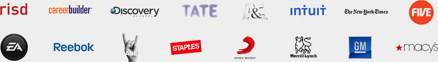 RISD, Career Builder, Discovery Channel, TATE, A&E, Intuit, The New York Times, Channel 5, EA, Reebok, AOL, Staples, Sony Music, Merrill Lynch, GM, Macy's